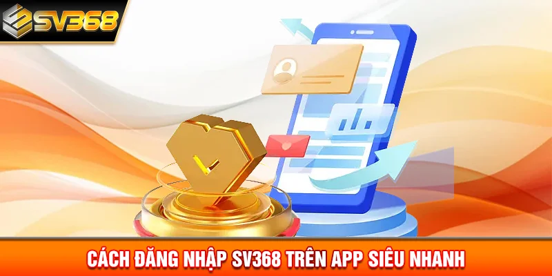 Cách đăng nhập SV368 trên app siêu nhanh