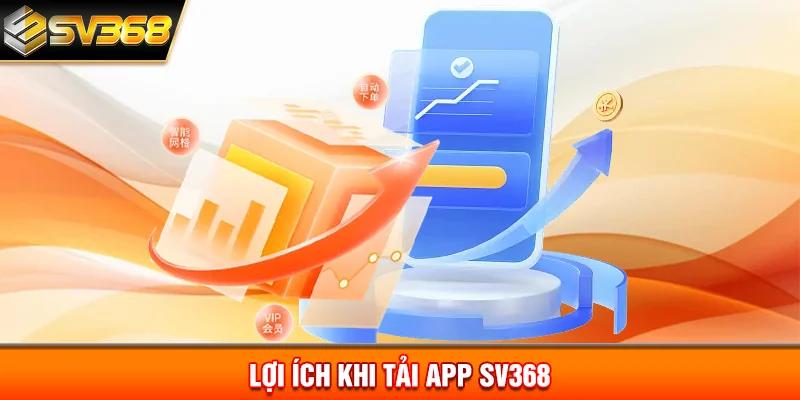 Lợi ích khi tải app SV368