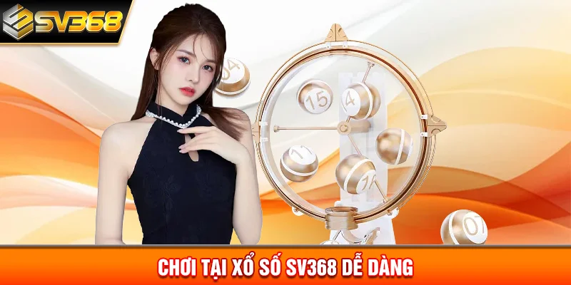 Chơi tại Xổ số SV368 dễ dàng