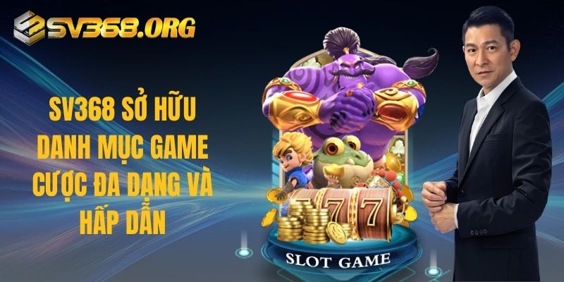 SV368 sở hữu danh mục game cược đa dạng và hấp dẫn